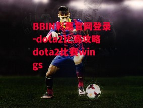 BBIN彩票官网登录-dota2比赛攻略dota2比赛wings