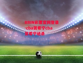 BBIN彩票官网登录-cba贺希宁cba贺希宁绝杀